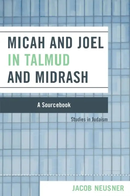 Micah and Joel in Talmud and Midrash: A Source Book by Jacob Neusner