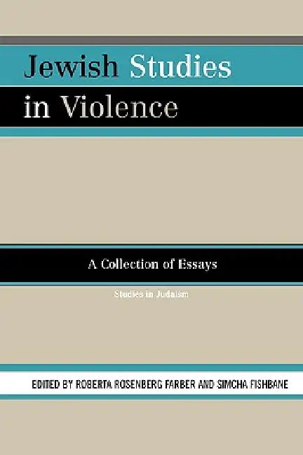 Jewish Studies in Violence: A Collection of Essays by Roberta Rosenberg Farber, Simcha Fishbane
