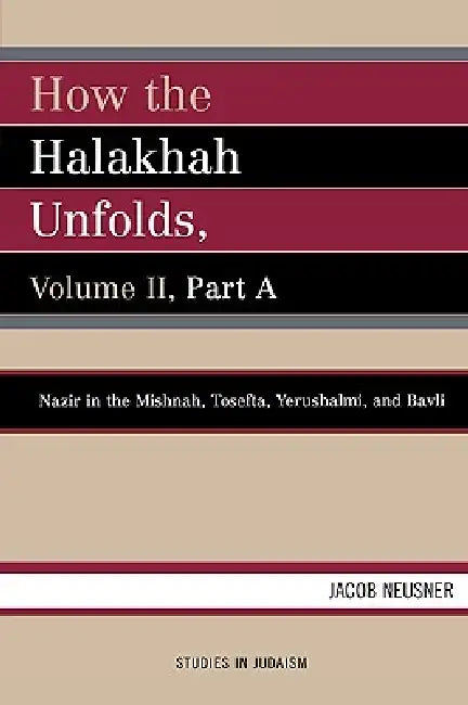 How the Halakhah Unfolds: Volume II, Part a by Jacob Neusner
