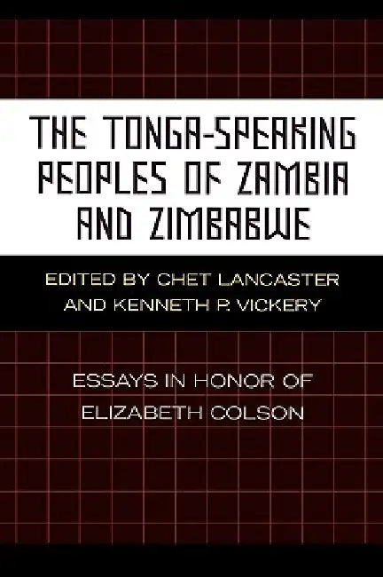 The Tonga-Speaking Peoples of Zambia and Zimbabwe: Essays in Honor of Elizabeth Colson by Chet Lancaster, Kenneth P. Vickery