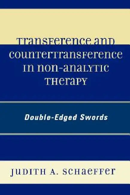 Transference and Countertransference in Non-Analytic Therapy: Double-Edged Swords by Judith A. Schaeffer