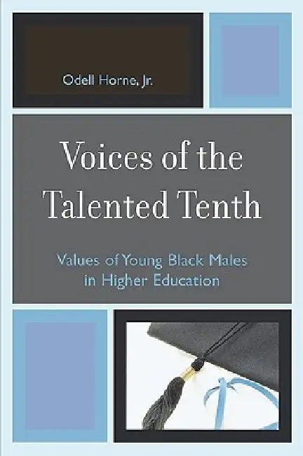 Voices of the Talented Tenth: Values of Young Black Males in Higher Education by Odell Horne Jr