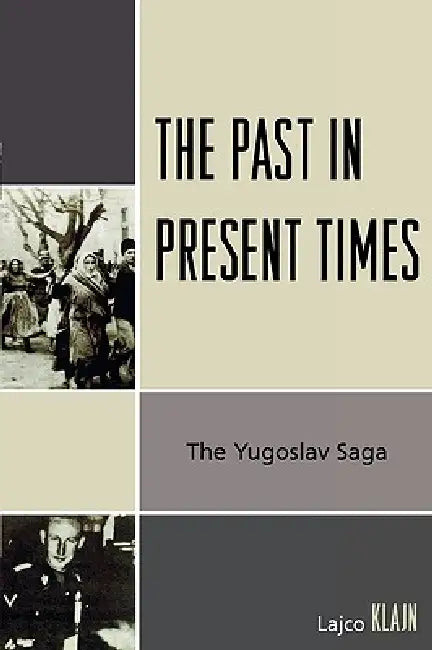 The Past in Present Times: The Yugoslav Saga by Lajco Klajn
