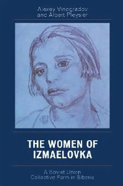 Women of Izmaelovka: A Soviet Union Collective Farm in Siberia by Alexey Vinogradov, Albert Pleysier