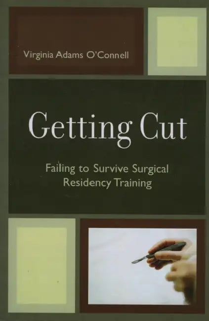 Getting Cut: Failing to Survive Surgical Residency Training by Virginia Adams O'Connell