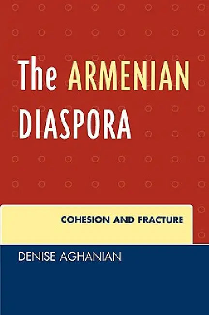 The Armenian Diaspora: Cohesion and Fracture by Denise Aghanian