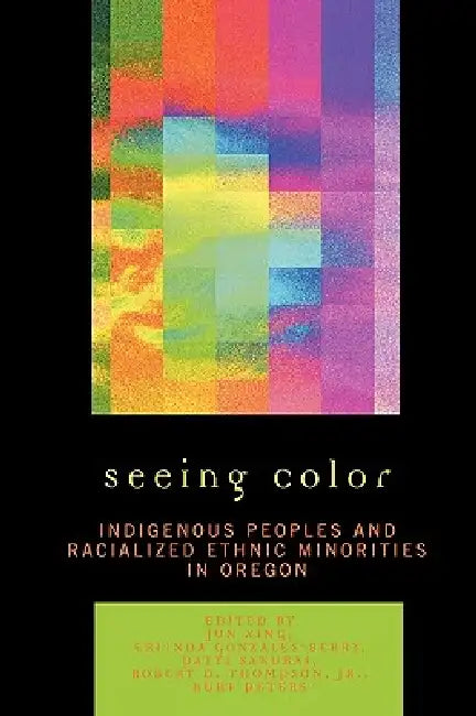 Seeing Color: Indigenous Peoples and Racialized Ethnic Minorities in Oregon by Quintard Taylor, Robert D. Thompson Jr, Peggy Pascoe