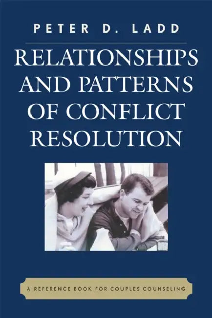 Relationships and Patterns of Conflict Resolution: A Reference Book for Couples Counselling by Peter D. Ladd