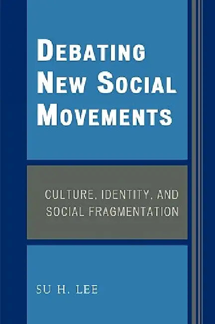 Debating New Social Movements: Culture, Identity, and Social Fragmentation by Su H. Lee