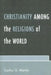 Christianity Among the Religions of the World by Carlos G. Martin