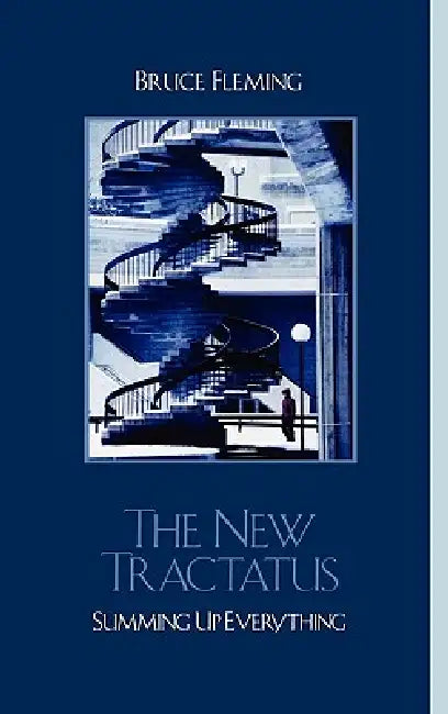 New Tractatus: Summing Up Everything by Bruce Fleming