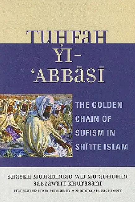 Tuhfah-Yi 'Abbasi: The Golden Chain of Sufism in Shi'ite Islam by Mohammad H. Faghfoory