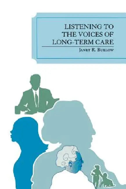 Listening to the Voices of Long-Term Care by Janet R. Buelow
