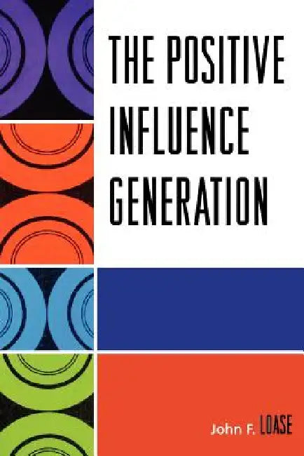 Positive Influence Generation by John F. Loase