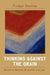 Thinking Against the Grain: Essays on Morality, Education, and Law by Rodger Beehler