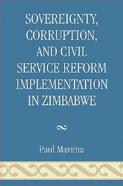Sovereignty, Corruption and Civil Service Reform Implementation in Zimbabwe by Paul Mavima