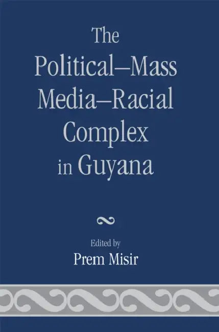 Political-Mass Media-Racial Complex in Guyana by Prem Misir