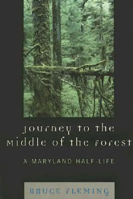 Journey to the Middle of the Forest: A Maryland Half-Life by Bruce Fleming