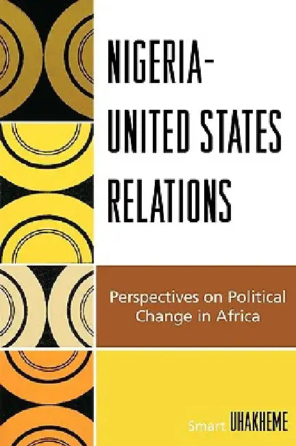 Nigeria-United States Relations: Perspectives on Political Change in Africa by Smart Uhakheme