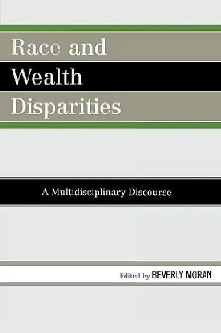 Race and Wealth Disparities: A Multidisciplinary Discourse by Beverly Moran