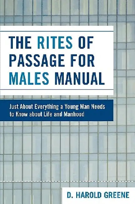 Rites of Passage for Males Manual: Just About Everything a Young Man Needs to Know About Life and Manhood by Harold D. Greene