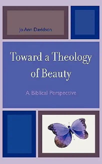 Toward a Theology of Beauty: A Biblical Perspective by Jo Ann Davidson