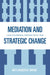Mediation and Strategic Change: Lessons from Mediating a Nationwide Doctors' Strike by Moti Mordehai Mironi