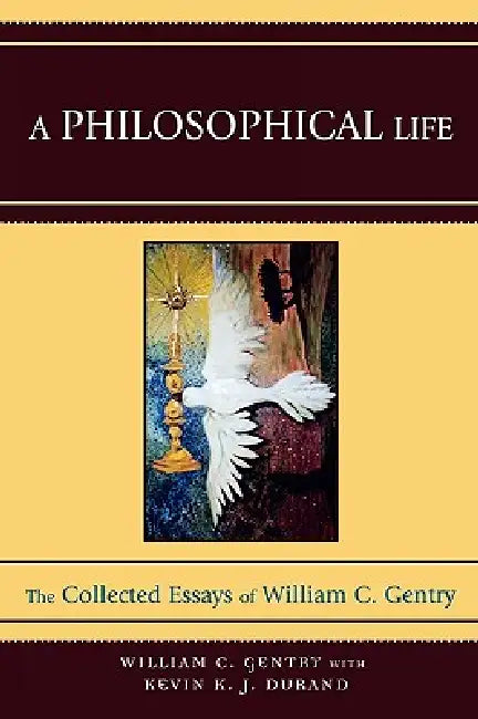 Philosophical Life: The Collected Essays of William C. Gentry by William C. Gentry, Kevin K. J. Durand
