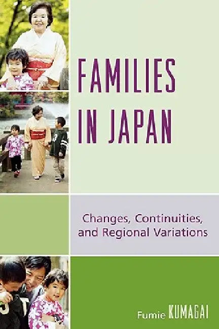 Families in Japan: Changes, Continuities, and Regional Variations by Fumie Kumagai