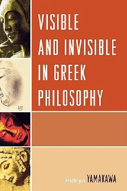Visible and Invisible in Greek Philosophy by Hideya Yamakawa