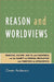 Reason and Worldviews: Warfield, Kuyper, Van Til and Plantinga on the Clarity of General Revelation and Function of Apologetics by Owen Anderson