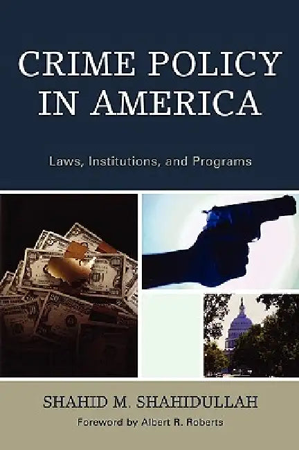 Crime Policy in America: Laws, Institutions, and Programs by Shahid M. Shahidullah, Albert R. Roberts