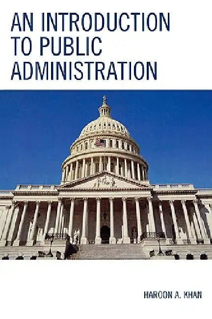 An Introduction to Public Administration by Haroon a. Khan