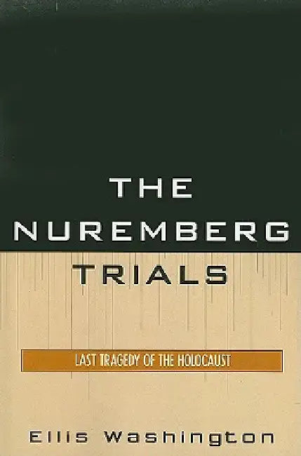 The Nuremberg Trials: Last Tragedy of the Holocaust by Ellis Washington