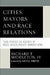 Cities, Mayors, and Race Relations: Task Forces as Agents of Race-Based Policy Innovations by Richard T. Middleton IV, Judith A. Winston