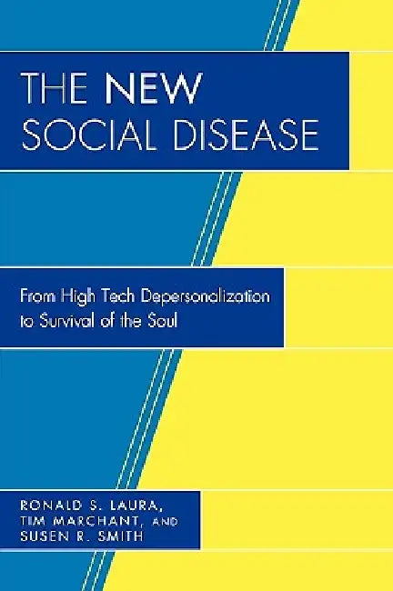 The New Social Disease: From High Tech Depersonalization to Survival of the Soul by Ronald S. Laura, Tim Marchant, Susen R. Smith