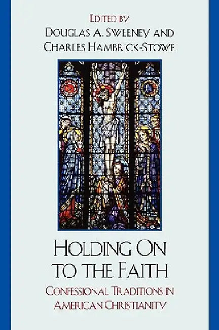 Holding on to the Faith: Confessional Traditions and American Christianity by James D. Bratt, Peter R. D'Agostino, Kathryn Greene-McCreight
