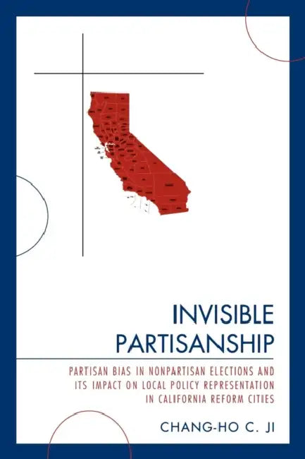 Invisible Partisanship: Partisan Bias in Nonpartisan Elections and Its Impact on Local Policy Representation in California Reform Cities by Chang-Ho C. Ji