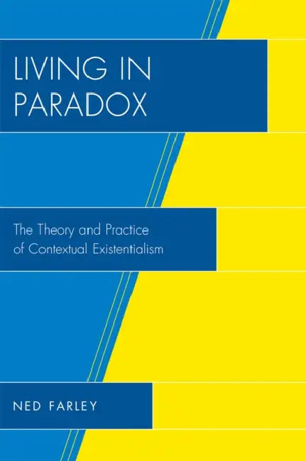 Living in Paradox: The Theory and Practice of Contextual Existentialism by Ned Farley