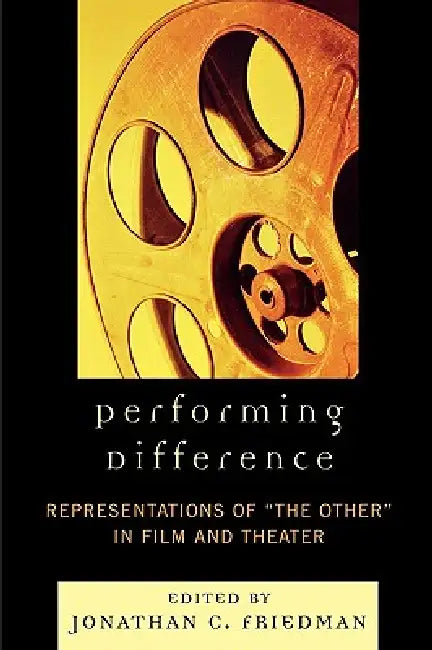 Performing Difference: Representations of 'The Other' in Film and Theatre by Jonathan C. Friedman, Ilan Avisar, John M. Clum
