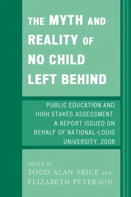 Myth and Reality of No Child Left Behind: Public Education and High Stakes Assessment by Todd Alan Price, Elizabeth Peterson, Laura Bauer