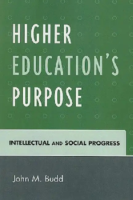 Higher Education's Purpose: Intellectual and Social Progress by John M. Budd