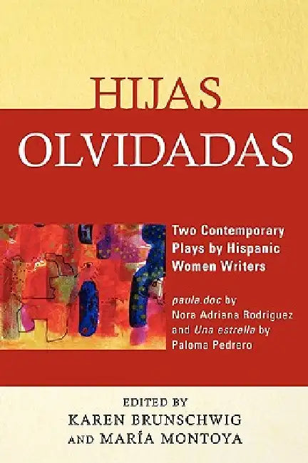 Hijas olvidadas: Two Contemporary Plays by Hispanic Women Writers by Karen Brunschwig, María Montoya