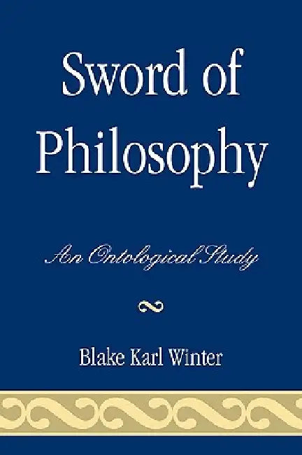 Sword of Philosophy: An Ontological Study by Blake Karl Winter