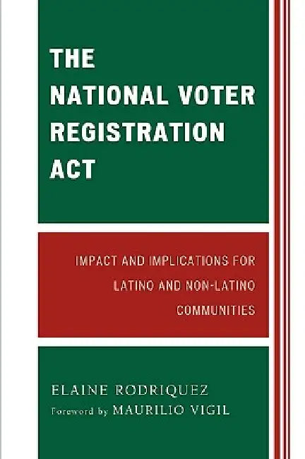 The National Voter Registration ACT: Impact and Implications for Latino and Non-Latino Communities by Elaine Rodriquez, Maurilio Vigil