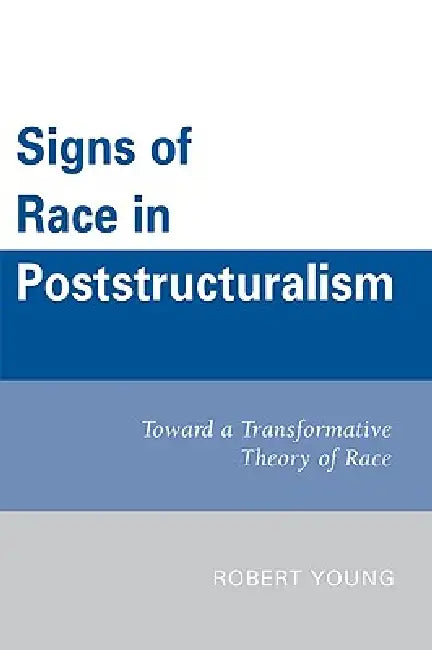 Signs of Race in Poststructuralism: Toward a Transformative Theory of Race by Robert Young