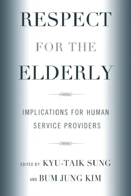 Respect for the Elderly: Implications for Human Service Providers by Kyu-Taik Sung, Bum Jung Kim