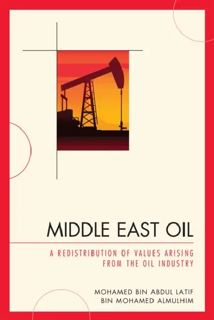 Middle East Oil: A Redistribution of Values Arising from the Oil Industry by Mohamed Bin Abdul Latif Bin Mo Almulhim