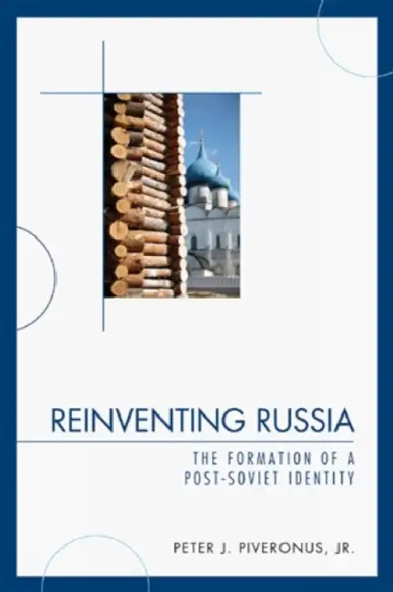 Reinventing Russia: The Formation of a Post-Soviet Identity by Peter J. Piveronus