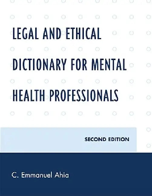 Legal and Ethical Dictionary for Mental Health Professionals by C. Emmanuel Ahia